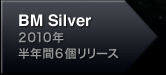 BM Silver 2010年 半年間6個リリース